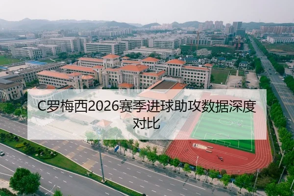 C罗梅西2026赛季进球助攻数据深度对比